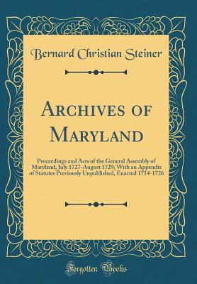 Full Download Archives of Maryland: Proceedings and Acts of the General Assembly of Maryland, July 1727-August 1729; With an Appendix of Statutes Previously Unpublished, Enacted 1714-1726 (Classic Reprint) - Bernard Christian Steiner file in ePub