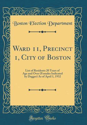 Full Download Ward 11, Precinct 1, City of Boston: List of Residents 20 Years of Age and Over (Females Indicated by Dagger) as of April 1, 1932 (Classic Reprint) - Boston Election Department | PDF
