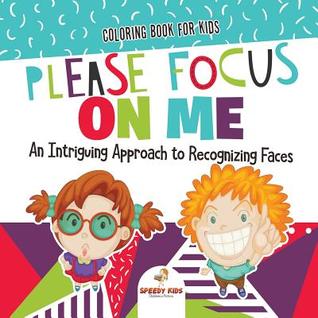 Full Download Coloring Book for Kids. Please Focus on Me. An Intriguing Approach to Recognizing Faces. Coloring Activities for Boys and Girls to Boost Focus and Confidence - Jupiter Kids file in PDF