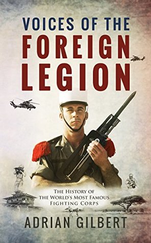 Download Voices of the Foreign Legion: The French Foreign Legion in Its Own Words - Adrian D. Gilbert | PDF