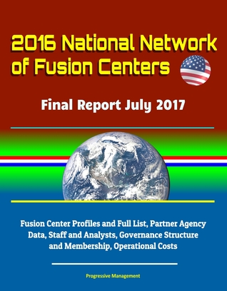 Download 2016 National Network of Fusion Centers: Final Report July 2017 - Fusion Center Profiles and Full List, Partner Agency Data, Staff and Analysts, Governance Structure and Membership, Operational Costs - Progressive Management file in PDF