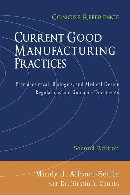 Read Online Current Good Manufacturing Practices: Pharmaceutical, Biologics, and Medical Device Regulations and Guidance Documents, Concise Reference, Second Edition - Mindy J Allport-Settle file in PDF