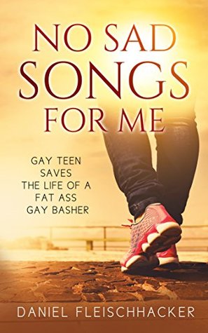 Read Online No Sad Songs For Me: Gay teen saves the life of a fat ass gay basher - Daniel Fleischhacker file in ePub