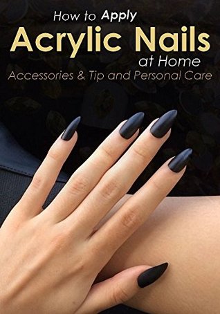 Full Download How to Apply Acrylic Nails at Home : Accessories & Acrylic Tip and Personal Care - Elaine Goldman | ePub