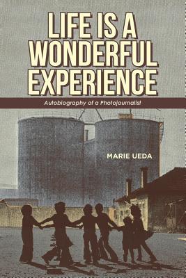 Read Online Life Is a Wonderful Experience: Autobiography of a Photojournalist - Marie Ueda | ePub