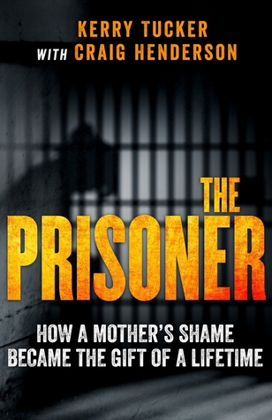 Read The Prisoner: How a Mother's Shame Became the Gift of a Lifetime - Kerry Tucker file in PDF