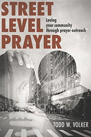 Read Online Street Level Prayer: Loving Your Community Through Prayer Outreach - Todd Volker file in ePub