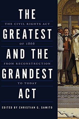 Download The Greatest and the Grandest Act: The Civil Rights Act of 1866 from Reconstruction to Today - Christian G. Samito | PDF