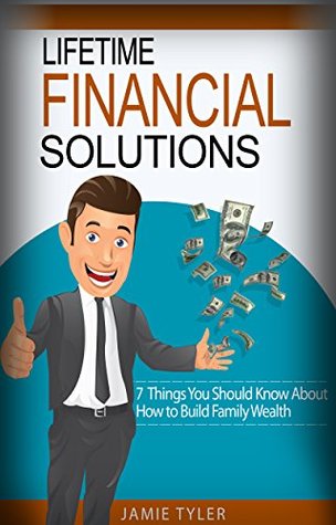 Read Lifetime Financial Solutions: 7 Things You Should Know About How to Build Family Wealth - Jamie Tyler file in PDF
