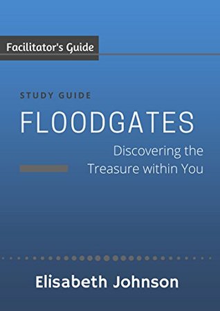 Download Study Guide Floodgates: Discovering the Treasure within You: Facilitator's Guide - Elisabeth Johnson | ePub