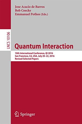 Full Download Quantum Interaction: 10th International Conference, QI 2016, San Francisco, CA, USA, July 20-22, 2016, Revised Selected Papers (Lecture Notes in Computer Science) - Jose Acacio De Barros | ePub