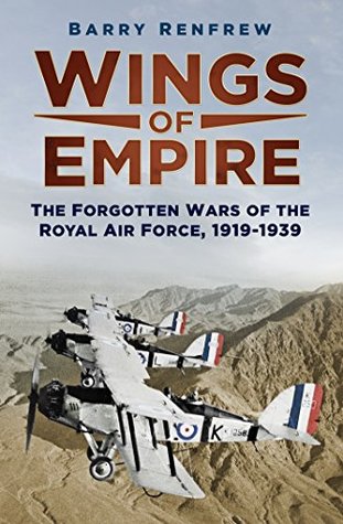 Read Wings of Empire: The Forgotten Wars of the Royal Air Force, 1919-1939 - Barry Renfrew file in PDF