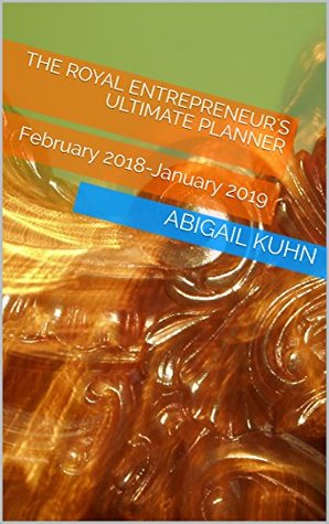 Download The Royal Entrepreneur's Ultimate Planner: February 2018-January 2019 (Planner Series) - Abigail Kuhn | ePub