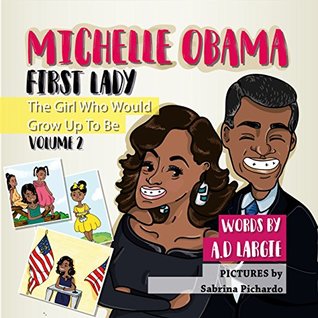 Full Download Michelle Obama: First Lady: Biography For Kids (The Girl Who Would Grow Up To Be Book 2) - A.D. Largie file in PDF