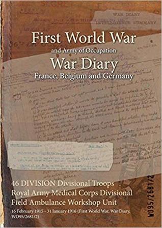 Full Download 46 Division Divisional Troops Royal Army Medical Corps Divisional Field Ambulance Workshop Unit: 16 February 1915 - 31 January 1916 (First World War, War Diary, Wo95/2681/2) - British War Office file in ePub