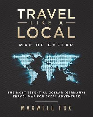 Read Online Travel Like a Local - Map of Goslar: The Most Essential Goslar (Germany) Travel Map for Every Adventure - Maxwell Fox file in ePub