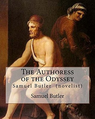 Full Download The Authoress of the Odyssey By: Samuel Butler (novelist): Samuel Butler developed a theory that the Odyssey came from the pen of a young Sicilian the coast of Sicily and its nearby islands. - Samuel Butler file in PDF