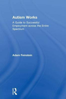 Read Autism Works: A Guide to Successful Employment across the Entire Spectrum - Adam Feinstein file in PDF