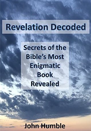 Read Online Revelation Decoded: Secrets of the Bible's Most Enigmatic Book Revealed - John Humble file in ePub