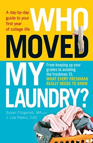Read Online Who Moved My Laundry?: A day-by-day guide to your first year of college life - Susan Fitzgerald | PDF