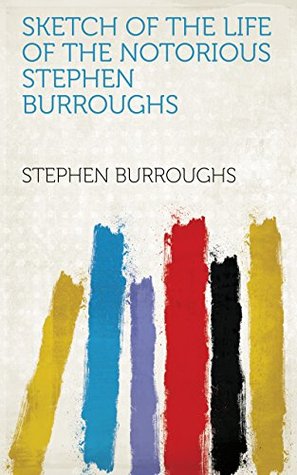 Download Sketch of the life of the notorious Stephen Burroughs - Stephen Burroughs | PDF