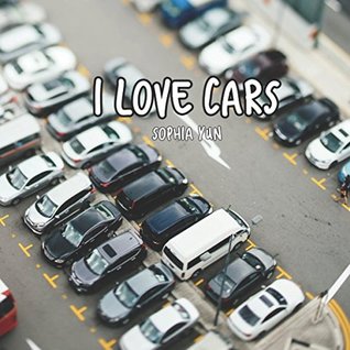 Read Online I Love Cars: Children's Picture Book about Automobiles - Sophia Yun | ePub