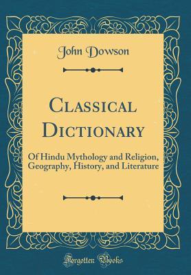 Read Classical Dictionary: Of Hindu Mythology and Religion, Geography, History, and Literature (Classic Reprint) - John Dowson | ePub