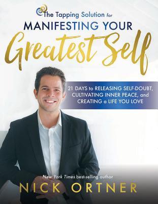Read The Tapping Solution for Manifesting Your Greatest Self: 21 Days to Releasing Self-Doubt, Cultivating Inner Peace, and Creating a Life You Love - Nick Ortner | ePub