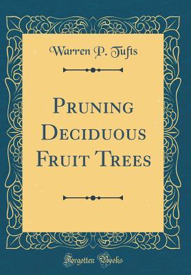 Full Download Pruning Deciduous Fruit Trees (Classic Reprint) - Warren P Tufts | PDF