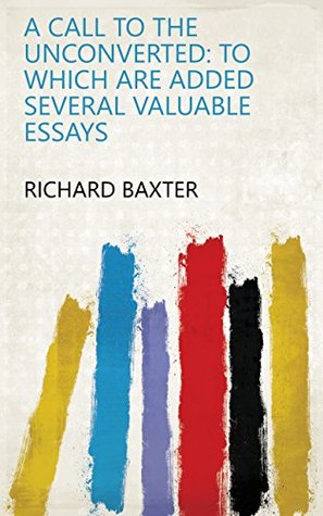 Download A call to the unconverted: To which are added several valuable essays - Richard Baxter | PDF