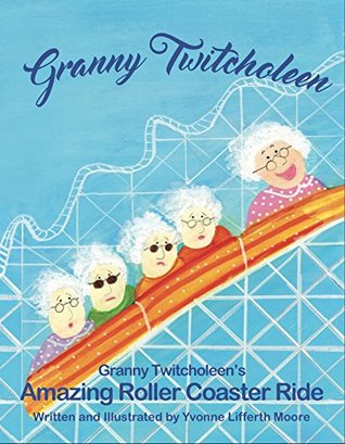 Read Granny Twitcholeen's Amazing Roller Coaster Ride - Yvonne Lifferth Moore file in ePub