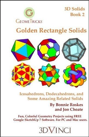 Full Download Golden Rectangle Solids (Icosahedrons, Dodecahedrons, and Some Amazing Related Solids, in Google SketchUp (GeomeTricks 3D Solids Series, Book 2) - BonnieRoskes | ePub