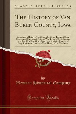 Download The History of Van Buren County, Iowa: Containing a History of the County, Its Cities, Towns, &c., a Biographical Directory of Citizens, War Record of Its Volunteers in the Late Rebellion, General and Local Statistics, Portraits of Early Settlers and Prom - Western Historical Company file in ePub