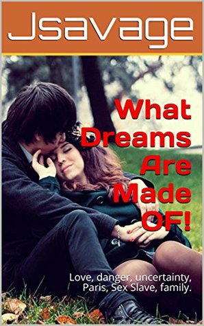 Download What Dreams Are Made OF!: Love, danger, uncertainty, Paris, Sex Slave, family. - Jsavage | ePub