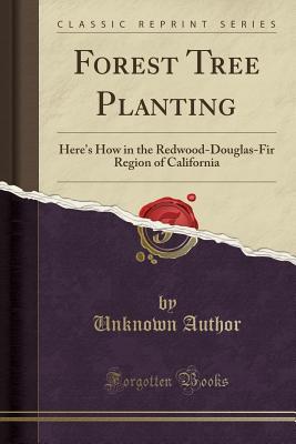 Download Forest Tree Planting: Here's How in the Redwood-Douglas-Fir Region of California (Classic Reprint) - Unknown file in PDF