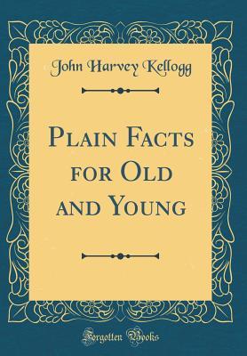 Read Online Plain Facts for Old and Young (Classic Reprint) - John Harvey Kellogg file in ePub