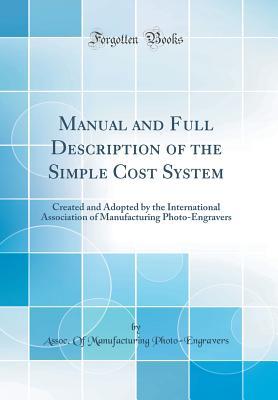 Download Manual and Full Description of the Simple Cost System: Created and Adopted by the International Association of Manufacturing Photo-Engravers (Classic Reprint) - Assoc of Manufacturing Photo-Engravers | ePub