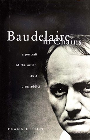 Download Baudelaire in Chains: A Portrait of the Artist as a Drug Addict - Frank Hilton | ePub