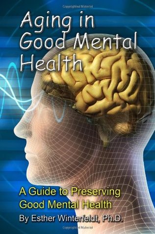 Read Aging in Good Mental Health: A Guide to Preserving Good Mental Health - Esther Winterfeldt Ph.D. | PDF