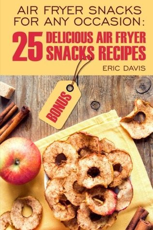 Full Download Air Fryer Snacks for Any Occasion: 25 Delicious Air Fryer Snack Recipes: black and white - Eric Davis | ePub