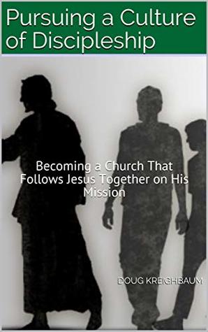 Full Download Pursuing a Culture of Discipleship: Becoming a Church That Follows Jesus Together on His Mission - Doug Kreighbaum | ePub