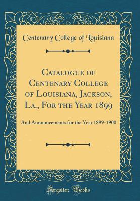 Download Catalogue of Centenary College of Louisiana, Jackson, La., for the Year 1899: And Announcements for the Year 1899-1900 (Classic Reprint) - Centenary College of Louisiana file in ePub
