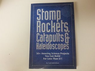 Full Download Stomp Rockets, Catapults, and Kaleidoscopes: 30  Amazing Science Projects You Can Build for Less Than $1 - Curt Gabrielson | ePub