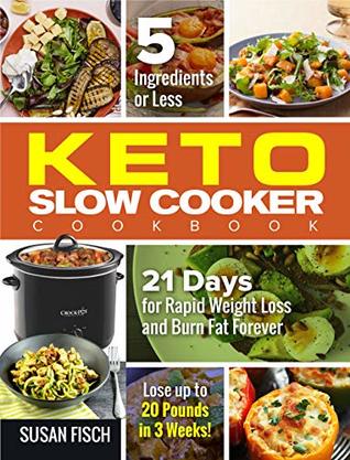Download 5-Ingredients or Less Keto Slow Cooker Cookbook : 21 Day for Rapid Weight Loss and Burn Fat Forever- Lose up to 20 Pounds in 3 Weeks - Susan Fisch | PDF