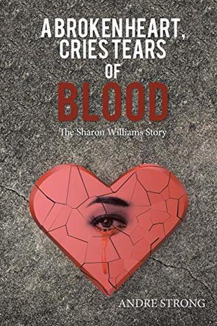 Read Online A Broken Heart, Cries Tears of Blood: The Sharon Williams Story - Andre Strong file in ePub