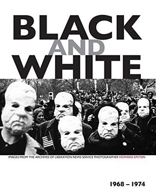 Read Online Black and White: Images from the Archives of Liberation News Service Photographer Howard Epstein, 1968–1974 - Howard Epstein | ePub