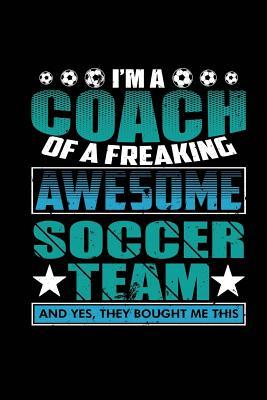 Full Download I'm a Coach of a Freaking Awesome Soccer Team: Blank Lined Notebook Journal Diary 6x9 - Spread Passion Journals file in PDF