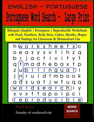 Read Portuguese Word Search: Bilingual (English / Portuguese) Reproducible Worksheets with Food, Numbers, Body parts, Colors, Months, Shapes and Feelings for Classroom & Homeschool Use - Frank Sagan file in ePub