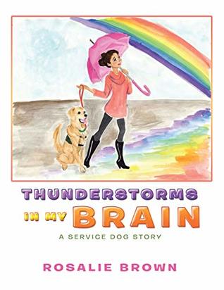 Read Online Thunderstorms in My Brain: A Service Dog Story - Rosalie Brown | PDF