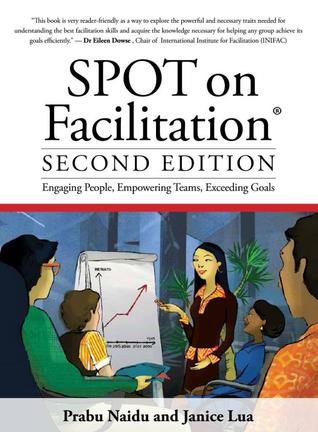 Download SPOT on Facilitation: Engaging People, Empowering Teams, Exceeding Goals - Prabu Naidu | PDF
